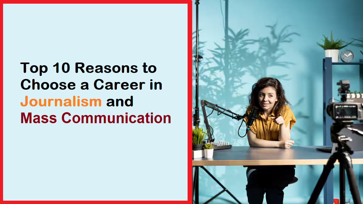 Top 10 Reasons to Choose a Career in Journalism and Mass Communication