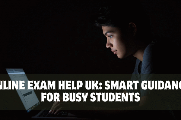Online Exam Help UK: Smart Guidance for Busy Students Online Exam Help